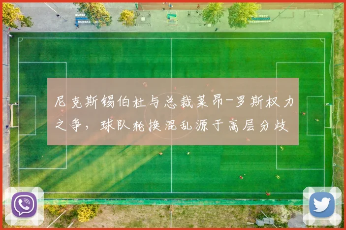 尼克斯锡伯杜与总裁莱昂-罗斯权力之争，球队轮换混乱源于高层分歧
